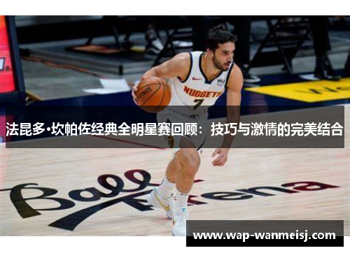 法昆多·坎帕佐经典全明星赛回顾：技巧与激情的完美结合