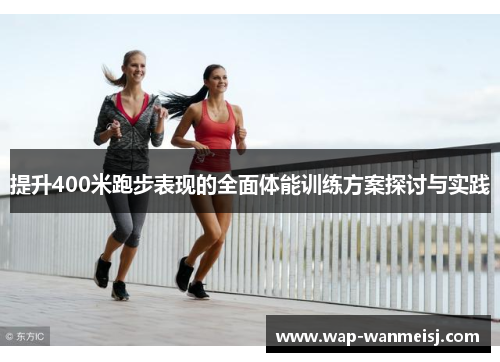 提升400米跑步表现的全面体能训练方案探讨与实践