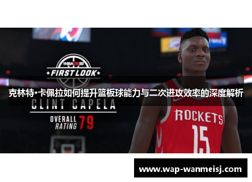 克林特·卡佩拉如何提升篮板球能力与二次进攻效率的深度解析