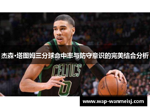 杰森·塔图姆三分球命中率与防守意识的完美结合分析