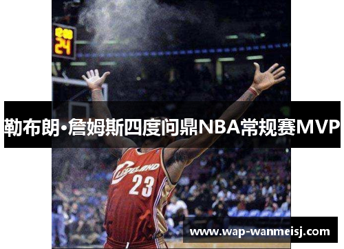 勒布朗·詹姆斯四度问鼎NBA常规赛MVP