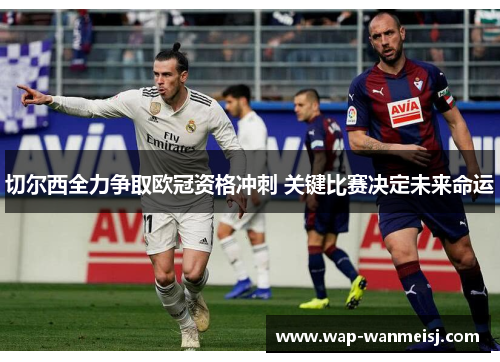 切尔西全力争取欧冠资格冲刺 关键比赛决定未来命运