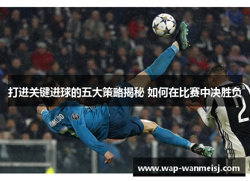 打进关键进球的五大策略揭秘 如何在比赛中决胜负