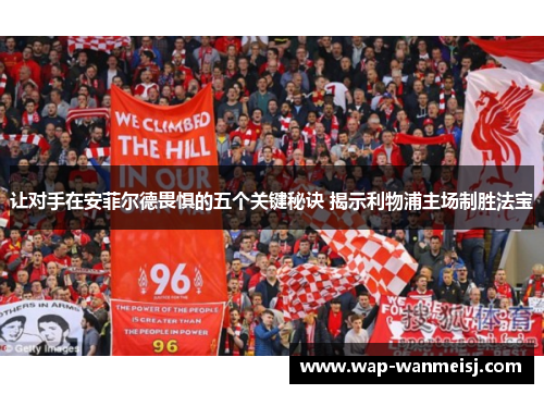 让对手在安菲尔德畏惧的五个关键秘诀 揭示利物浦主场制胜法宝